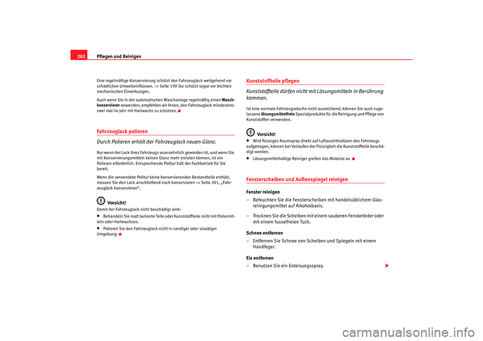 Seat Alhambra 2007  Betriebsanleitung (in German) Pflegen und Reinigen
202Eine regelmäßige Konservierung schützt den Fahrzeuglack weitgehend vor 
schädlichen Um welteinflüssen. ⇒Seite 199 Sie schützt sogar vor leichten 
mechanischen Einwirkun