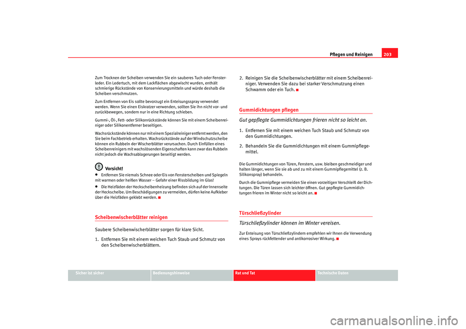 Seat Alhambra 2007  Betriebsanleitung (in German) Pflegen und Reinigen203
Sicher ist sicher
Bedienungshinweise
Rat und Tat
Technische Daten
Zum Trocknen der Scheiben verwenden Sie ein sauberes Tuch oder Fenster-
leder. Ein Ledertuch, mit dem Lackflä