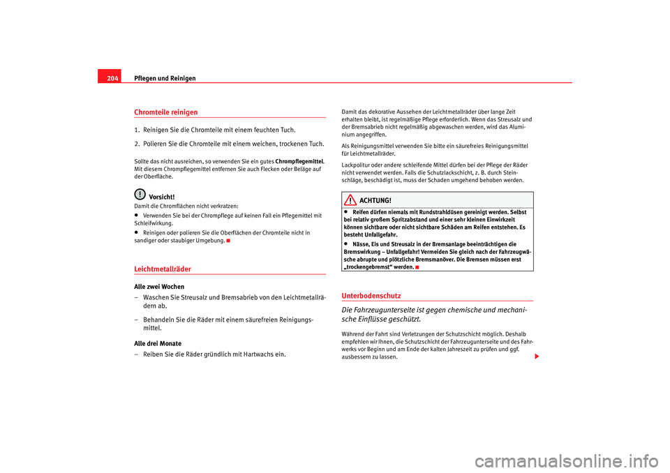 Seat Alhambra 2007  Betriebsanleitung (in German) Pflegen und Reinigen
204Chromteile reinigen1.  Reinigen Sie die Chromteile mit einem feuchten Tuch.
2.  Polieren Sie die Chromteile mit einem weichen, trockenen Tuch.Sollte das nicht ausreichen, so ve