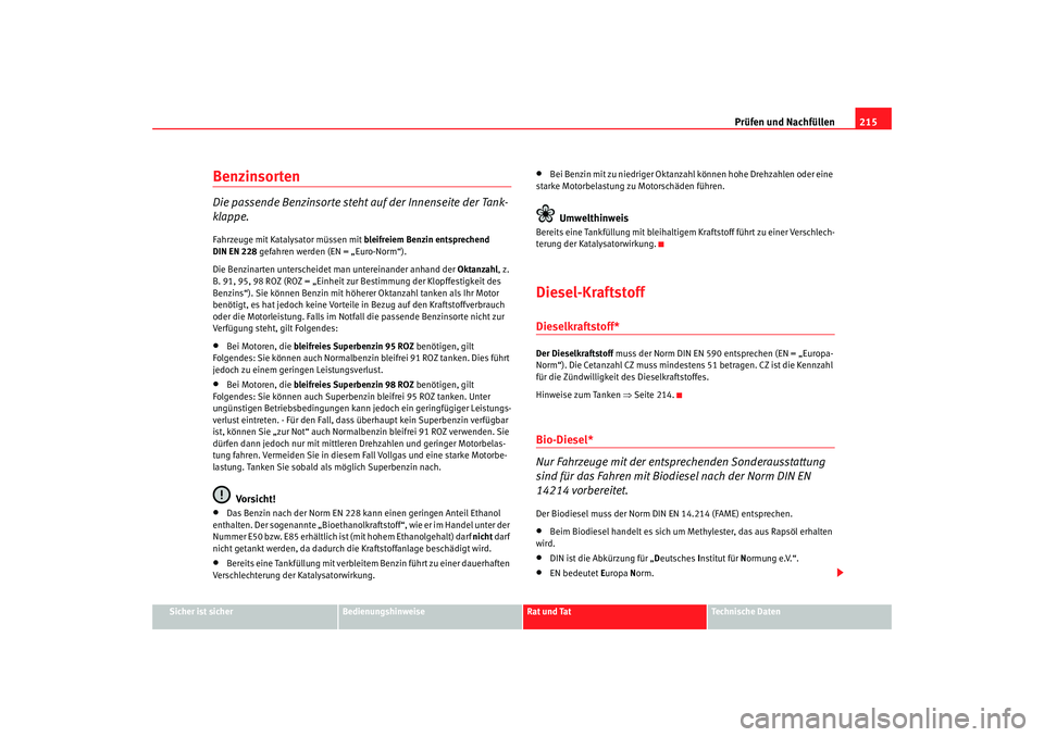 Seat Alhambra 2007  Betriebsanleitung (in German) Prüfen und Nachfüllen215
Sicher ist sicher
Bedienungshinweise
Rat und Tat
Technische Daten
BenzinsortenDie passende Benzinsorte steht  auf der Innenseite der Tank-
klappe.Fahrzeuge mit Katalysator m