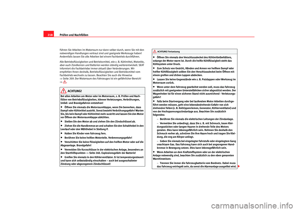 Seat Alhambra 2007  Betriebsanleitung (in German) Prüfen und Nachfüllen
218Führen Sie Arbeiten im Motorraum nu r dann selber durch, wenn Sie mit den 
notwendigen Handlungen vertraut sind und geeignete Werkzeuge haben! 
Andernfalls lassen Sie alle 