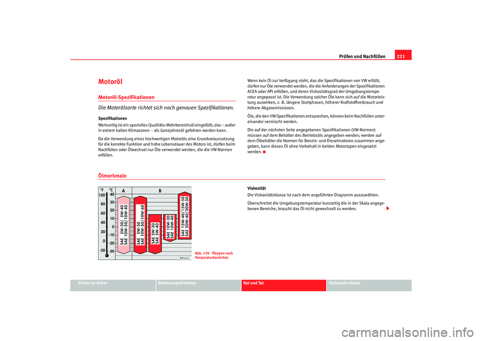 Seat Alhambra 2007  Betriebsanleitung (in German) Prüfen und Nachfüllen221
Sicher ist sicher
Bedienungshinweise
Rat und Tat
Technische Daten
MotorölMotoröl-Spezifikationen
Die Motorölsorte richtet sich nach genauen Spezifikationen.Spezifikatione