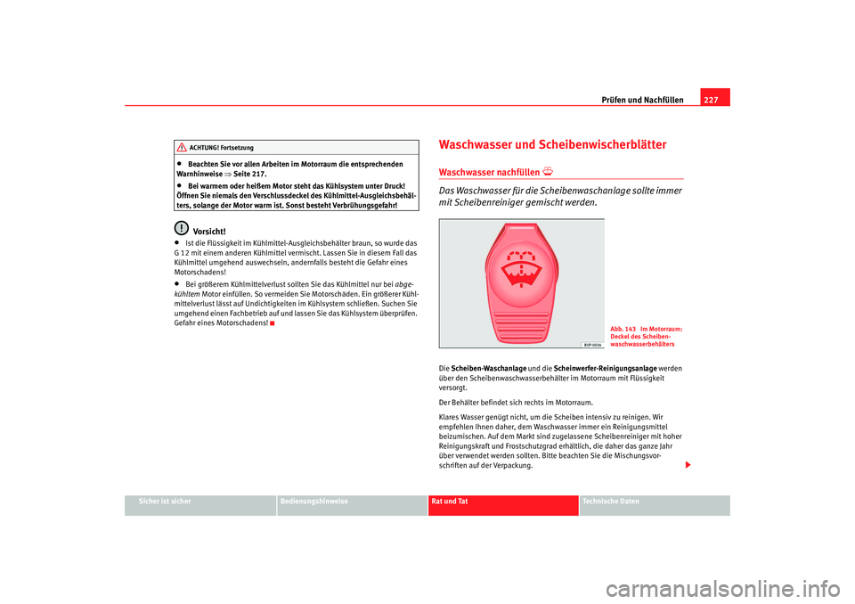 Seat Alhambra 2007 Betriebsanleitung (in German) Prüfen und Nachfüllen227
Sicher ist sicher
Bedienungshinweise
Rat und Tat
Technische Daten
•
Beachten Sie vor allen Arbeiten im Motorraum die entsprechenden
Warnhinweise ⇒Seite 217.
•
Bei wa Seat Alhambra 2007 Betriebsanleitung (in German) Prüfen und Nachfüllen227
Sicher ist sicher
Bedienungshinweise
Rat und Tat
Technische Daten
•
Beachten Sie vor allen Arbeiten im Motorraum die entsprechenden
Warnhinweise ⇒Seite 217.
•
Bei wa
