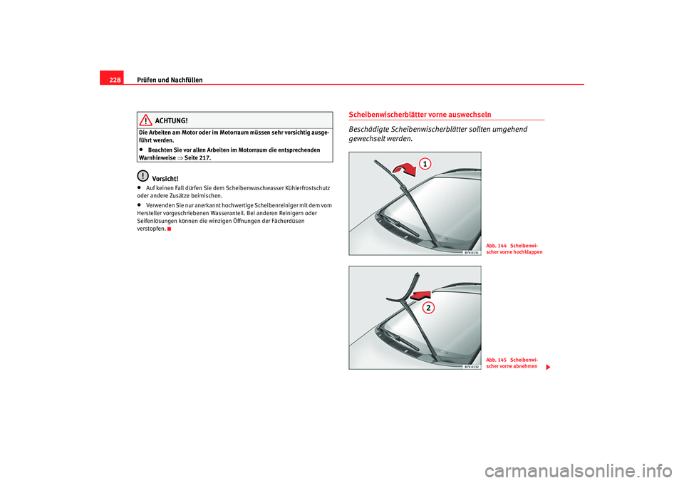 Seat Alhambra 2007 Betriebsanleitung (in German) Prüfen und Nachfüllen
228
ACHTUNG!
Die Arbeiten am Motor oder im Motorraum müssen sehr vorsichtig ausge-
führt werden.•
Beachten Sie vor allen Arbeiten im Motorraum die entsprechenden
Warnhinwe Seat Alhambra 2007 Betriebsanleitung (in German) Prüfen und Nachfüllen
228
ACHTUNG!
Die Arbeiten am Motor oder im Motorraum müssen sehr vorsichtig ausge-
führt werden.•
Beachten Sie vor allen Arbeiten im Motorraum die entsprechenden
Warnhinwe