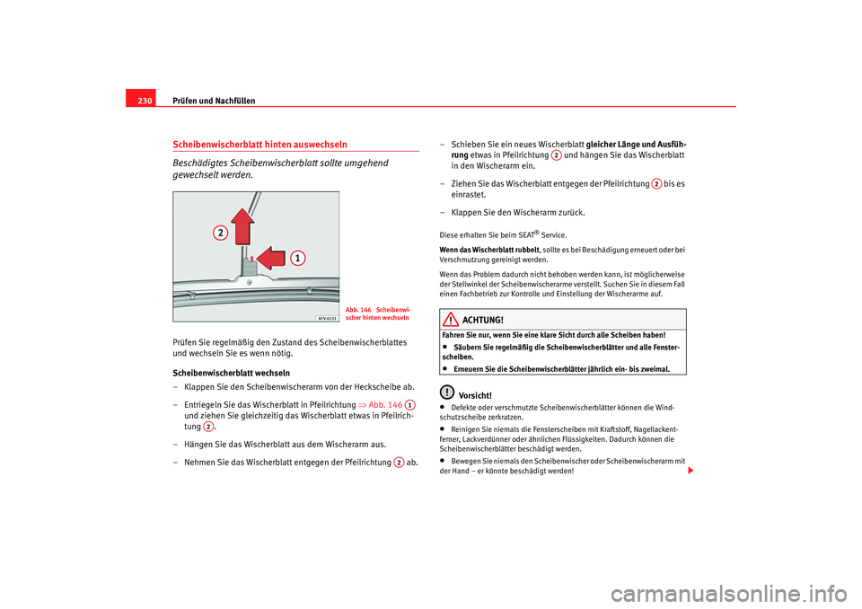 Seat Alhambra 2007  Betriebsanleitung (in German) Prüfen und Nachfüllen
230Scheibenwischerblatt hinten auswechseln
Beschädigtes Scheibenwischerblatt sollte umgehend 
gewechselt werden.Prüfen Sie regelmäßig den Zustand des Scheibenwischerblattes