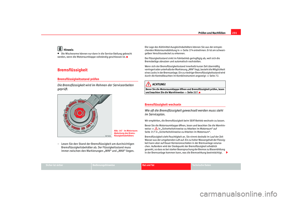 Seat Alhambra 2007  Betriebsanleitung (in German) Prüfen und Nachfüllen231
Sicher ist sicher
Bedienungshinweise
Rat und Tat
Technische Daten
Hinweis
•
Die Wischerarme können nur dann in die Service-Stellung gebracht 
werden, wenn die Motorraumkl