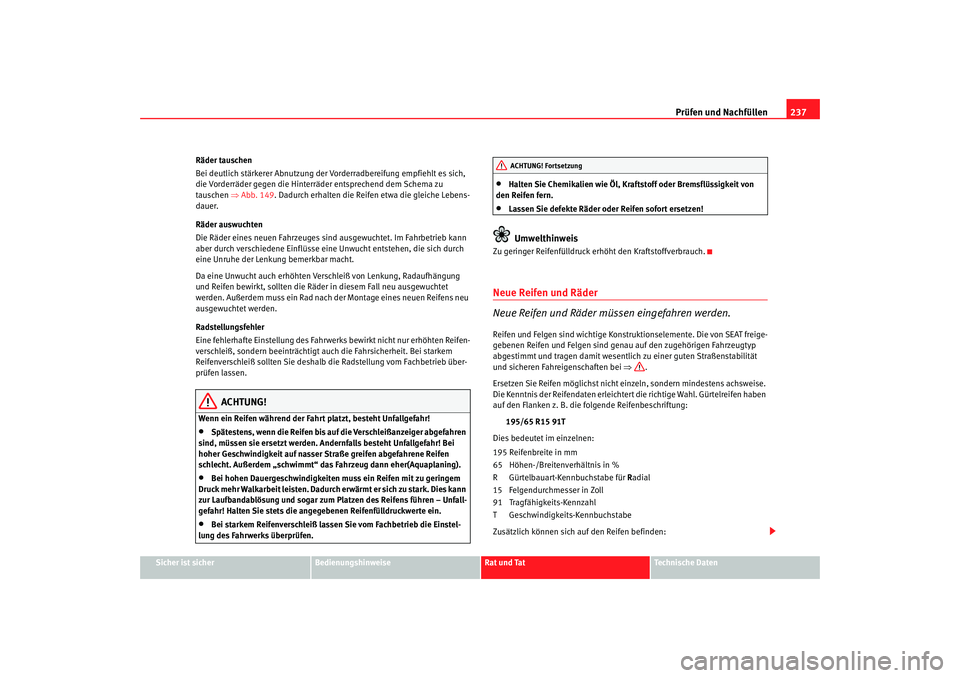 Seat Alhambra 2007  Betriebsanleitung (in German) Prüfen und Nachfüllen237
Sicher ist sicher
Bedienungshinweise
Rat und Tat
Technische Daten
Räder tauschen
Bei deutlich stärkerer Abnutzung der 
Vorderradbereifung empfiehlt es sich, 
die Vorderrä