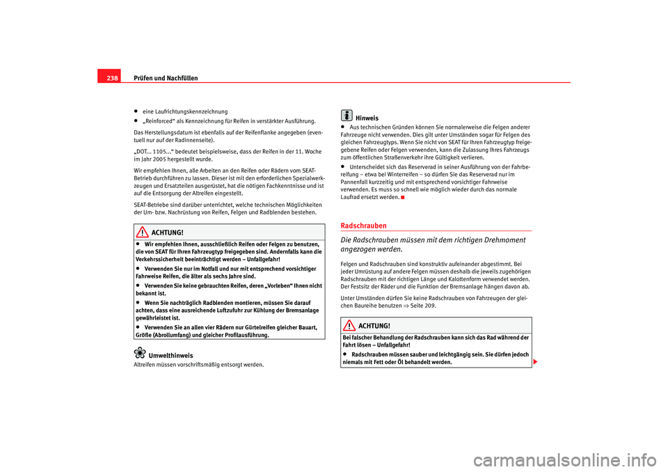 Seat Alhambra 2007  Betriebsanleitung (in German) Prüfen und Nachfüllen
238•
eine Laufrichtungskennzeichnung
•
„Reinforced“ als Kennzeichnung für  Reifen in verstärkter Ausführung.
Das Herstellungsdatum ist ebenfalls au f der Reifenflank