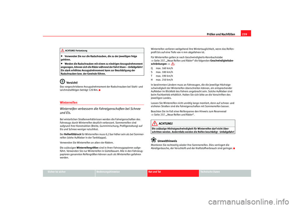 Seat Alhambra 2007  Betriebsanleitung (in German) Prüfen und Nachfüllen239
Sicher ist sicher
Bedienungshinweise
Rat und Tat
Technische Daten
•
Verwenden Sie nur die Radschrauben, die zu der jeweiligen Felge 
gehören.
•
Werden die Radschrauben 
