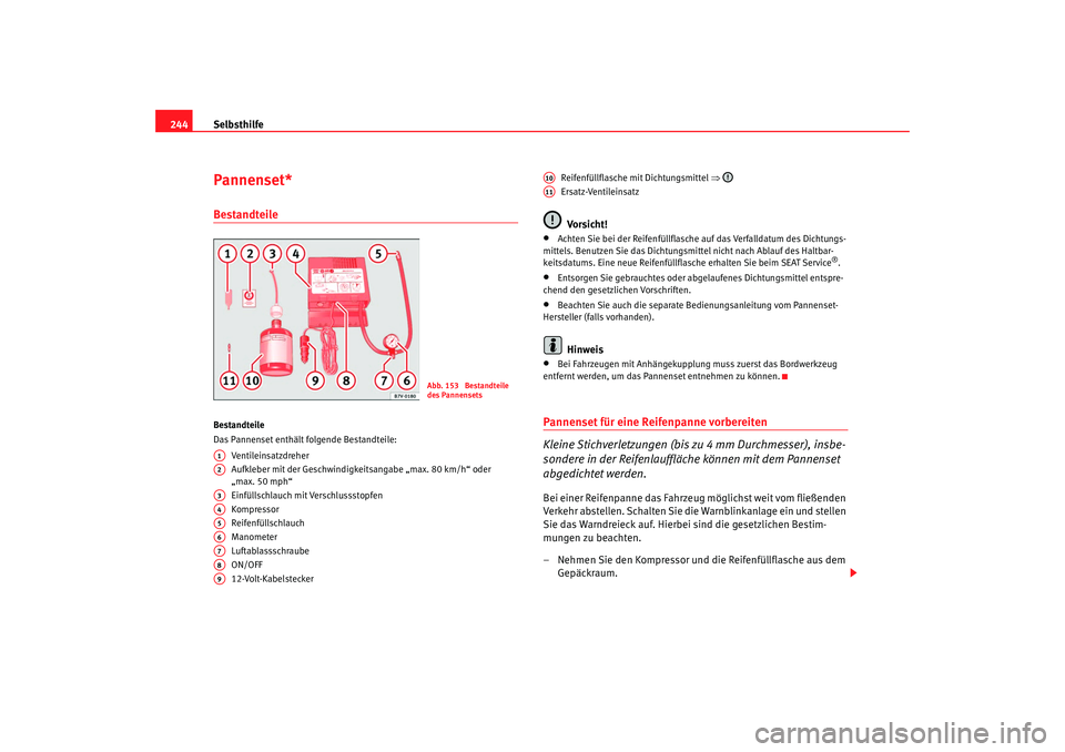 Seat Alhambra 2007  Betriebsanleitung (in German) Selbsthilfe
244Pannenset*BestandteileBestandteile
Das Pannenset enthält folgende Bestandteile:
Ventileinsatzdreher
Aufkleber mit der Geschwindigkeitsangabe „max. 80 km/h“ oder 
„max. 50 mph“
