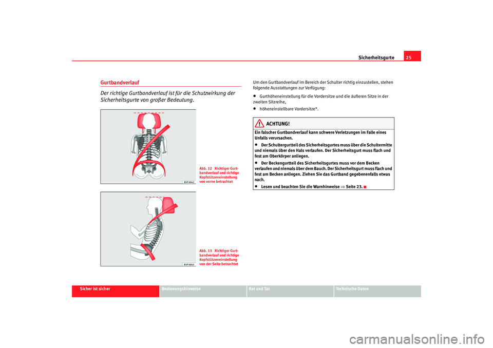 Seat Alhambra 2007  Betriebsanleitung (in German) Sicherheitsgurte25
Sicher ist sicher
Bedienungshinweise
Rat und Tat
Technische Daten
Gurtbandverlauf
Der richtige Gurtbandverlauf ist für die Schutzwirkung der 
Sicherheitsgurte von großer Bedeutung