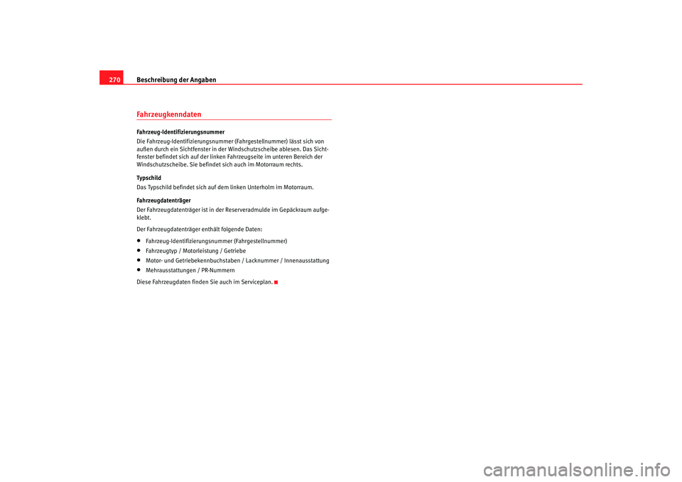 Seat Alhambra 2007 Betriebsanleitung (in German) Beschreibung der Angaben
270FahrzeugkenndatenFahrzeug-Identifizierungsnummer
Die Fahrzeug-Identifizierungsnummer (Fahrgestellnummer) lässt sich von
außen durch ein Sichtfenster in der Windschutzsc Seat Alhambra 2007 Betriebsanleitung (in German) Beschreibung der Angaben
270FahrzeugkenndatenFahrzeug-Identifizierungsnummer
Die Fahrzeug-Identifizierungsnummer (Fahrgestellnummer) lässt sich von
außen durch ein Sichtfenster in der Windschutzsc