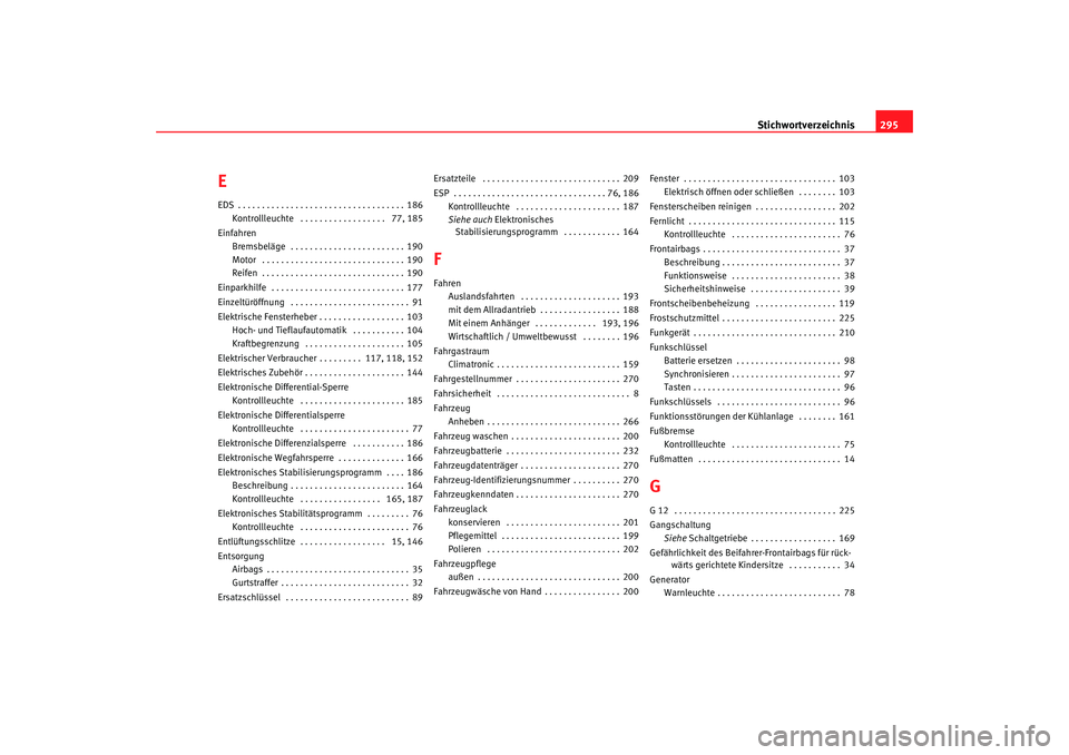 Seat Alhambra 2007  Betriebsanleitung (in German) Stichwortverzeichnis295
EEDS . . . . . . . . . . . . . . . . . . . . . . . . . . . . . . . . . . . 186
Kontrollleuchte  . . . . . . . . . . . . . . . . . .  77, 185
Einfahren Bremsbeläge  . . . . . .