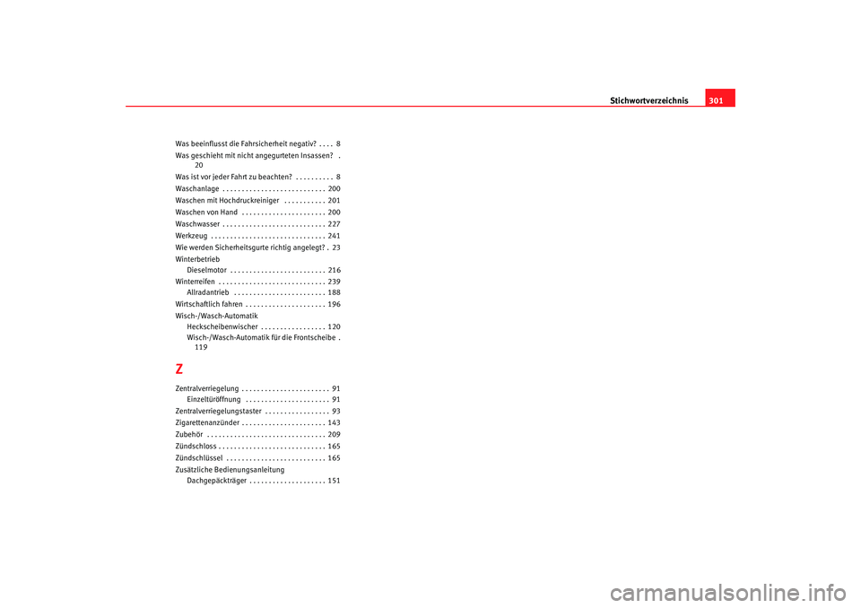 Seat Alhambra 2007  Betriebsanleitung (in German) Stichwortverzeichnis301
Was beeinflusst die Fahrsicherheit negativ? . . . . 8
Was geschieht mit nicht angegurteten Insassen?  .
20
Was ist vor jeder Fahrt zu beachten?  . . . . . . . . . . 8
Waschanla