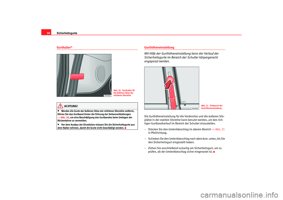 Seat Alhambra 2007 Betriebsanleitung (in German) Sicherheitsgurte
30Gurthalter*
ACHTUNG!
•
Werden die Gurte der äußeren Sitze der mittleren Sitzreihe entfernt,
führen Sie das Gurtband hinter die Führung der Seitenverkleidungen
⇒ Abb. 20 , Seat Alhambra 2007 Betriebsanleitung (in German) Sicherheitsgurte
30Gurthalter*
ACHTUNG!
•
Werden die Gurte der äußeren Sitze der mittleren Sitzreihe entfernt,
führen Sie das Gurtband hinter die Führung der Seitenverkleidungen
⇒ Abb. 20 ,