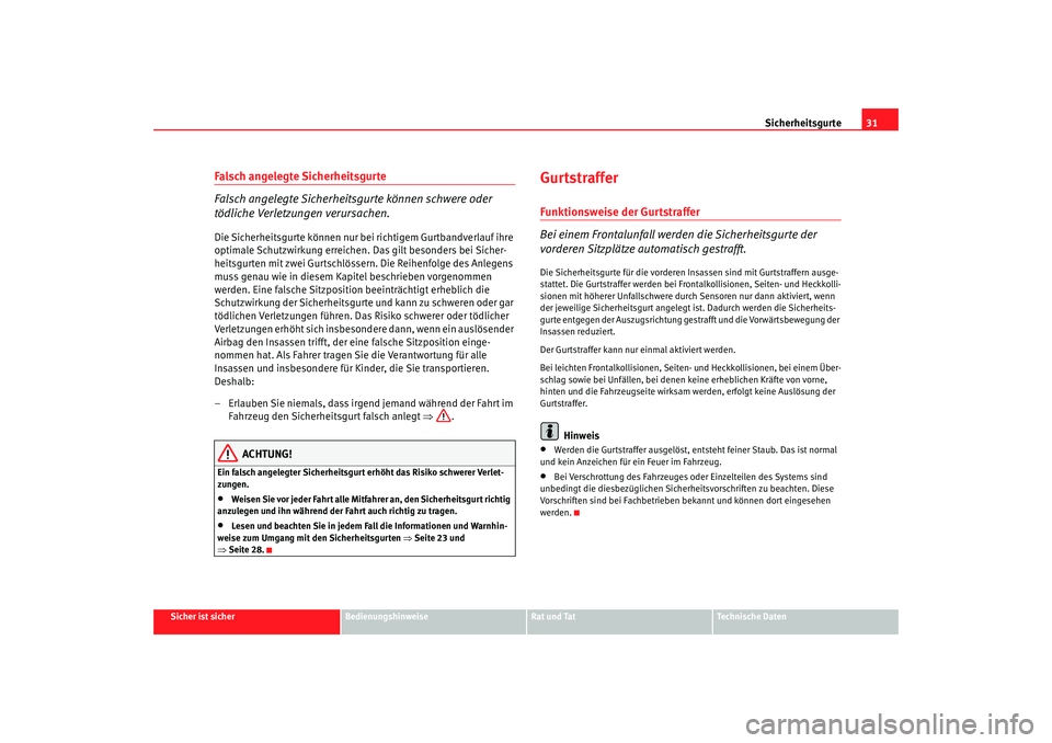 Seat Alhambra 2007  Betriebsanleitung (in German) Sicherheitsgurte31
Sicher ist sicher
Bedienungshinweise
Rat und Tat
Technische Daten
Falsch angelegte Sicherheitsgurte
Falsch angelegte Sicherheitsgurte können schwere oder 
tödliche Verletzungen ve