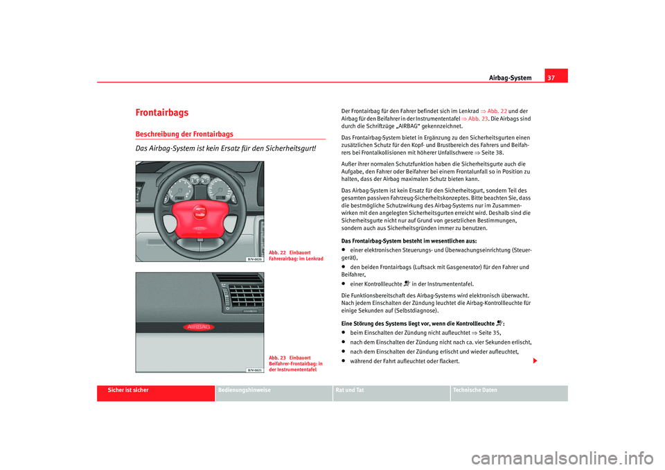 Seat Alhambra 2007 Betriebsanleitung (in German) Airbag-System37
Sicher ist sicher
Bedienungshinweise
Rat und Tat
Technische Daten
FrontairbagsBeschreibung der Frontairbags
Das Airbag-System ist kein Ersatz für den Sicherheitsgurt!
Der Frontairbag Seat Alhambra 2007 Betriebsanleitung (in German) Airbag-System37
Sicher ist sicher
Bedienungshinweise
Rat und Tat
Technische Daten
FrontairbagsBeschreibung der Frontairbags
Das Airbag-System ist kein Ersatz für den Sicherheitsgurt!
Der Frontairbag