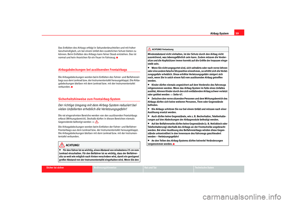 Seat Alhambra 2007  Betriebsanleitung (in German) Airbag-System39
Sicher ist sicher
Bedienungshinweise
Rat und Tat
Technische Daten
Das Entfalten des Airbags erfolgt in
 Sekundenbruchteilen und mit hoher 
Geschwindigkeit, um bei  einem Unfall den zus