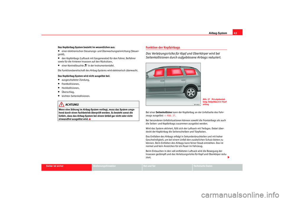 Seat Alhambra 2007  Betriebsanleitung (in German) Airbag-System43
Sicher ist sicher
Bedienungshinweise
Rat und Tat
Technische Daten
Das Kopfairbag-System besteht im wesentlichen aus:
•
einer elektronischen Steuerungs- und Überwachungseinrichtung (