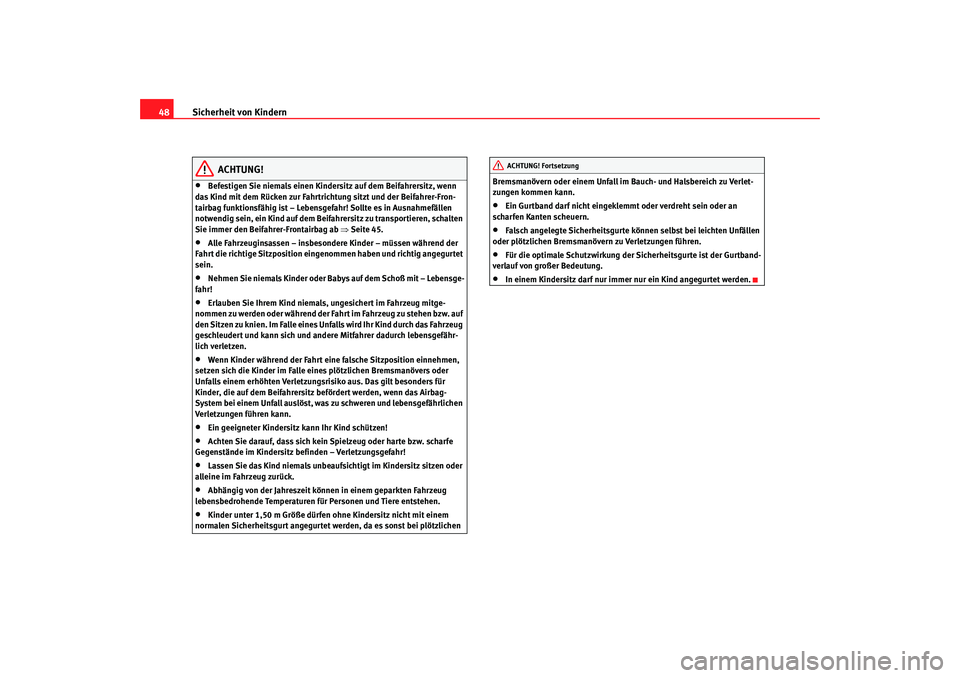 Seat Alhambra 2007  Betriebsanleitung (in German) Sicherheit von Kindern
48
ACHTUNG!
•
Befestigen Sie niemals einen Kindersitz auf dem Beifahrersitz, wenn 
das Kind mit dem Rücken zur Fahrtrichtung sitzt und der Beifahrer-Fron-
tairbag funktionsf�