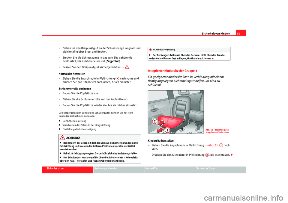 Seat Alhambra 2007  Betriebsanleitung (in German) Sicherheit von Kindern59
Sicher ist sicher
Bedienungshinweise
Rat und Tat
Technische Daten
– Ziehen Sie den Dreipunktgurt an der Schlosszunge langsam und 
gleichmäßig über Brust und Becken.
– S