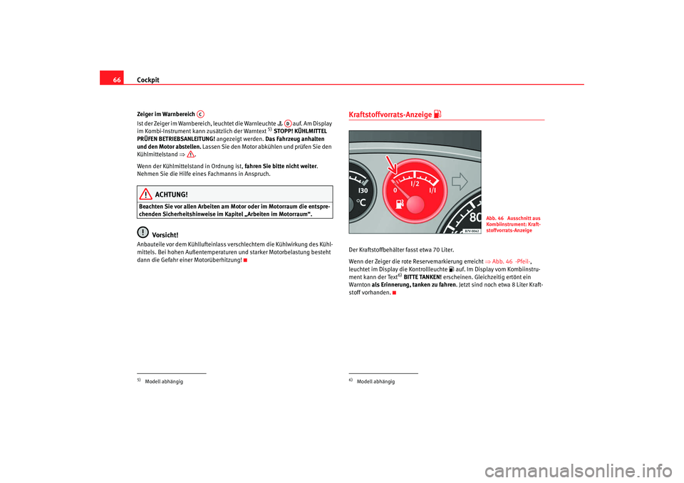 Seat Alhambra 2007 Betriebsanleitung (in German) Cockpit
66Zeiger im Warnbereich
Ist der Zeiger im Warnbereich, leuchtet die Warnleuchte auf. Am Display
im Kombi-Instrument kann zusätzlich der Warntext
5) STOPP! KÜHLMITTEL
PRÜFEN BETR Seat Alhambra 2007 Betriebsanleitung (in German) Cockpit
66Zeiger im Warnbereich
Ist der Zeiger im Warnbereich, leuchtet die Warnleuchte auf. Am Display
im Kombi-Instrument kann zusätzlich der Warntext
5) STOPP! KÜHLMITTEL
PRÜFEN BETR