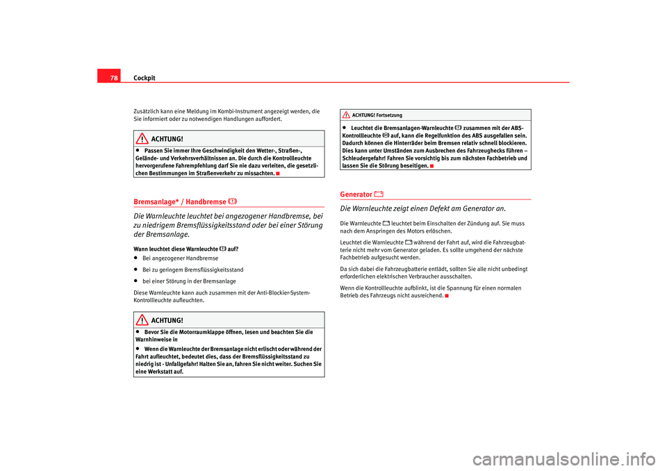 Seat Alhambra 2007  Betriebsanleitung (in German) Cockpit
78Zusätzlich kann eine Meldung im Komb i-Instrument angezeigt werden, die 
Sie informiert oder zu notwendigen Handlungen auffordert.
ACHTUNG!
•
Passen Sie immer Ihre Geschwindigkeit den Wet