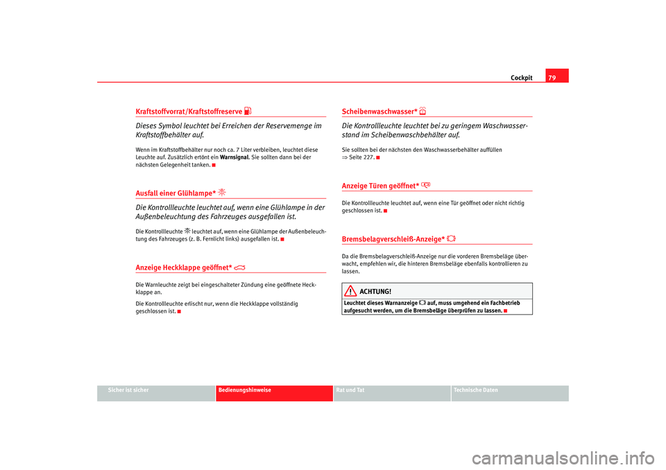 Seat Alhambra 2007  Betriebsanleitung (in German) Cockpit79
Sicher ist sicher
Bedienungshinweise
Rat und Tat
Technische Daten
Kraftstoffvorrat/Kraftstoffreserve 

Dieses Symbol leuchtet bei Erreichen der Reservemenge im 
Kraftstoffbehälter auf.We