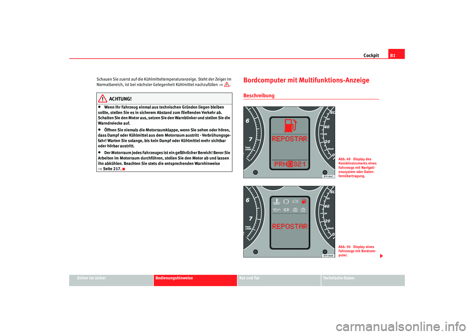 Seat Alhambra 2007 Betriebsanleitung (in German) Cockpit81
Sicher ist sicher
Bedienungshinweise
Rat und Tat
Technische Daten
Schauen Sie zuerst auf die Kühlmitteltemperaturanzeige. Steht der Zeiger im
Normalbereich, ist bei nächster Gelegenheit K Seat Alhambra 2007 Betriebsanleitung (in German) Cockpit81
Sicher ist sicher
Bedienungshinweise
Rat und Tat
Technische Daten
Schauen Sie zuerst auf die Kühlmitteltemperaturanzeige. Steht der Zeiger im
Normalbereich, ist bei nächster Gelegenheit K