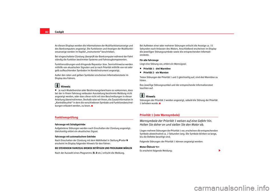 Seat Alhambra 2007  Betriebsanleitung (in German) Cockpit
82An diesen Displays werden die Inform ationen der Multifunktionsanzeige und 
des Bordcomputers angezeigt. Die Funktionen und Anzeigen der Multifunkti-
onsanzeige werden im Kapite l „Instrum