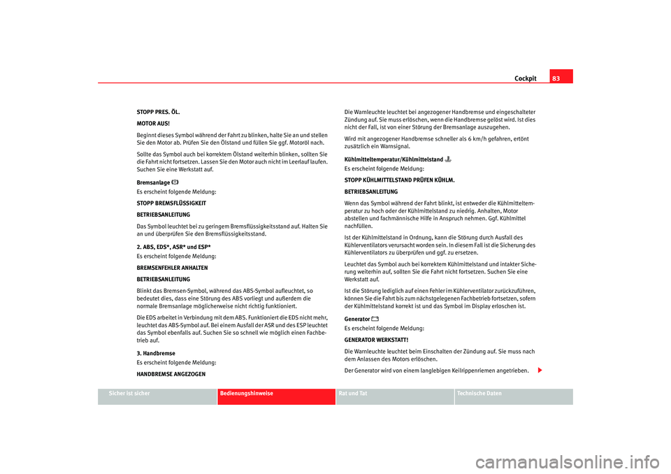 Seat Alhambra 2007  Betriebsanleitung (in German) Cockpit83
Sicher ist sicher
Bedienungshinweise
Rat und Tat
Technische Daten
STOPP PRES. ÖL.
MOTOR AUS!
Beginnt dieses Symbol während der Fahrt zu blinken, halte Sie an und stellen 
Sie den Motor ab.