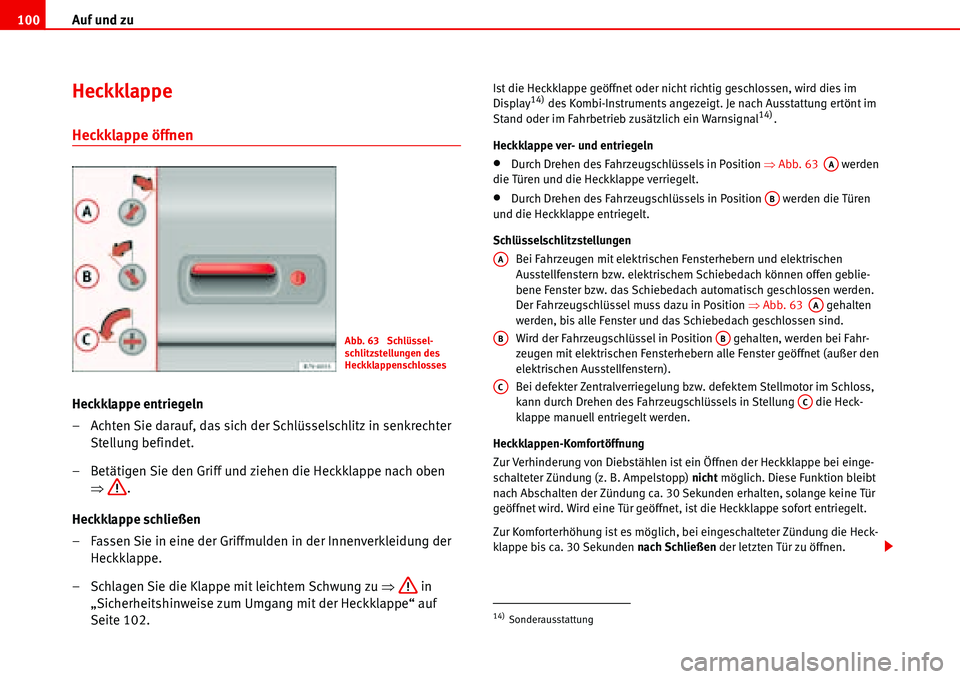 Seat Alhambra 2006  Betriebsanleitung (in German) Auf und zu 100
Heckklappe 
Heckklappe öffnen
Heckklappe entriegeln
– Achten Sie darauf, das sich der Schlüsselschlitz in senkrechter 
Stellung befindet.
– Betätigen Sie den Griff und ziehen die
