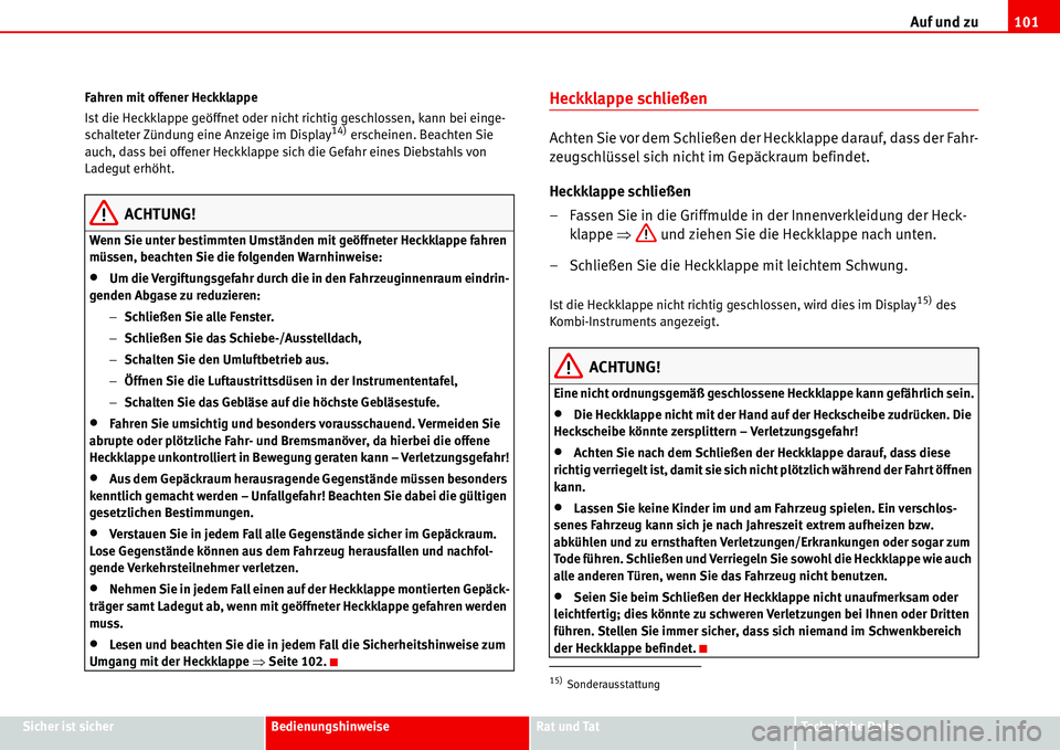 Seat Alhambra 2006  Betriebsanleitung (in German) Auf und zu101
Sicher ist sicherBedienungshinweiseRat und TatTechnische Daten Fahren mit offener Heckklappe
Ist die Heckklappe geöffnet oder nicht richtig geschlossen, kann bei einge-
schalteter Zünd