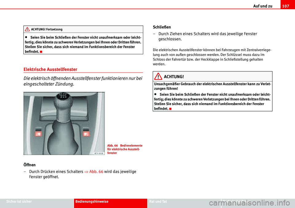 Seat Alhambra 2006  Betriebsanleitung (in German) Auf und zu107
Sicher ist sicherBedienungshinweiseRat und TatTechnische Daten
•Seien Sie beim Schließen der Fenster nicht unaufmerksam oder leicht-
fertig; dies könnte zu schweren Verletzungen bei 