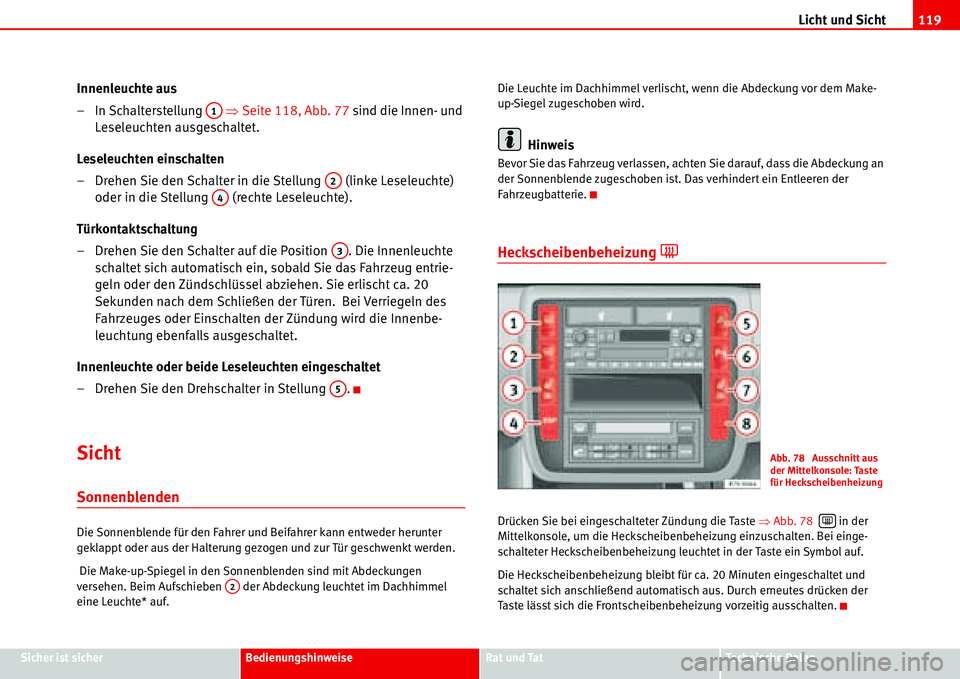 Seat Alhambra 2006  Betriebsanleitung (in German) Licht und Sicht119
Sicher ist sicherBedienungshinweiseRat und TatTechnische Daten
Innenleuchte aus
– In Schalterstellung   �ŸSeite 118, Abb. 77 sind die Innen- und 
Leseleuchten ausgeschaltet.
Lese