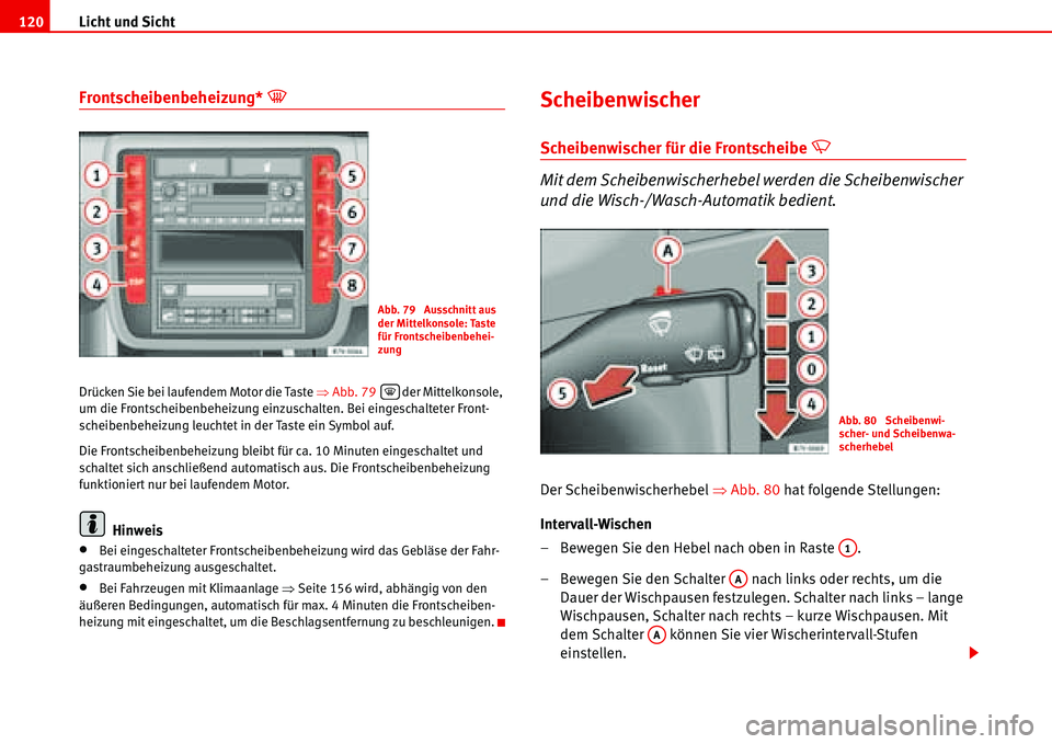 Seat Alhambra 2006  Betriebsanleitung (in German) Licht und Sicht 120
Frontscheibenbeheizung* �<
Drücken Sie bei laufendem Motor die Taste �ŸAbb. 79   der Mittelkonsole, 
um die Frontscheibenbeheizung einzuschalten. Bei eingeschalteter Front-
schei