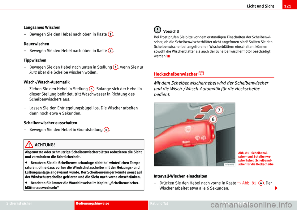 Seat Alhambra 2006  Betriebsanleitung (in German) Licht und Sicht121
Sicher ist sicherBedienungshinweiseRat und TatTechnische Daten
Langsames Wischen
– Bewegen Sie den Hebel nach oben in Raste  .
Dauerwischen
– Bewegen Sie den Hebel nach oben in 