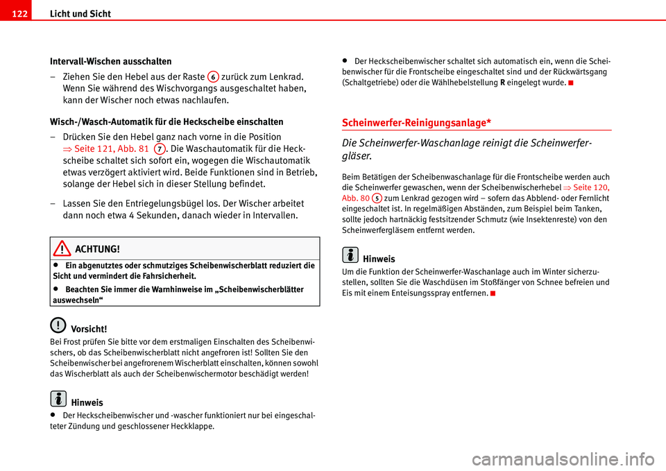 Seat Alhambra 2006  Betriebsanleitung (in German) Licht und Sicht 122
Intervall-Wischen ausschalten
– Ziehen Sie den Hebel aus der Raste   zurück zum Lenkrad. 
Wenn Sie während des Wischvorgangs ausgeschaltet haben, 
kann der Wischer noch etwas n