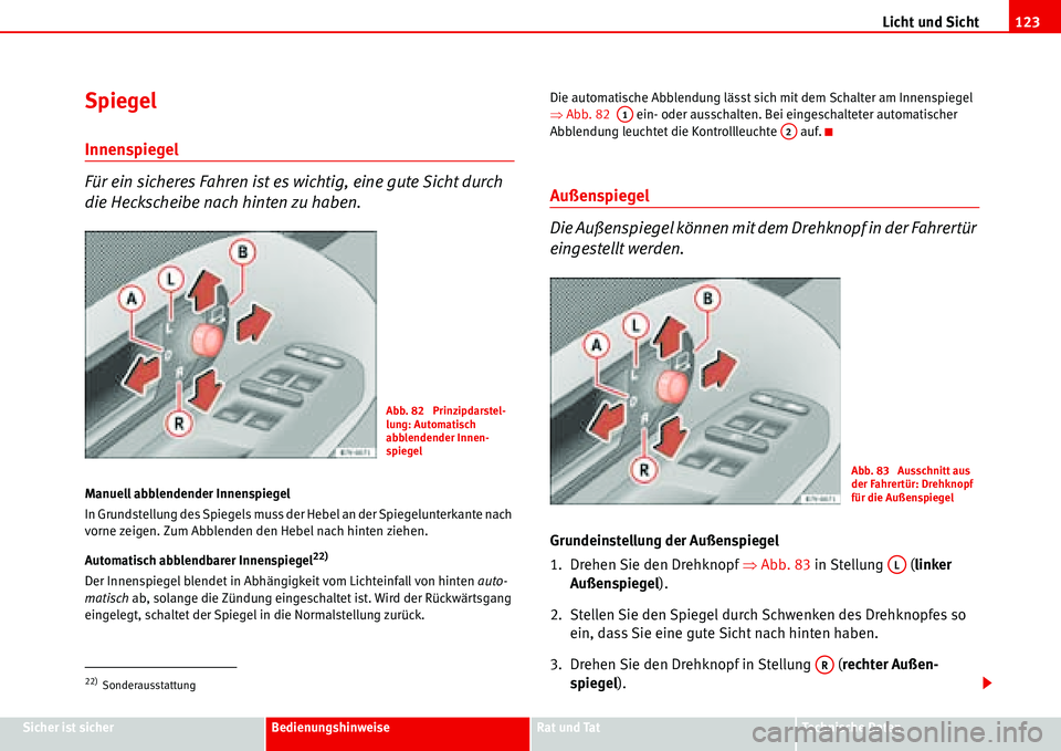 Seat Alhambra 2006  Betriebsanleitung (in German) Licht und Sicht123
Sicher ist sicherBedienungshinweiseRat und TatTechnische Daten
Spiegel
Innenspiegel
Für ein sicheres Fahren ist es wichtig, eine gute Sicht durch 
die Heckscheibe nach hinten zu ha