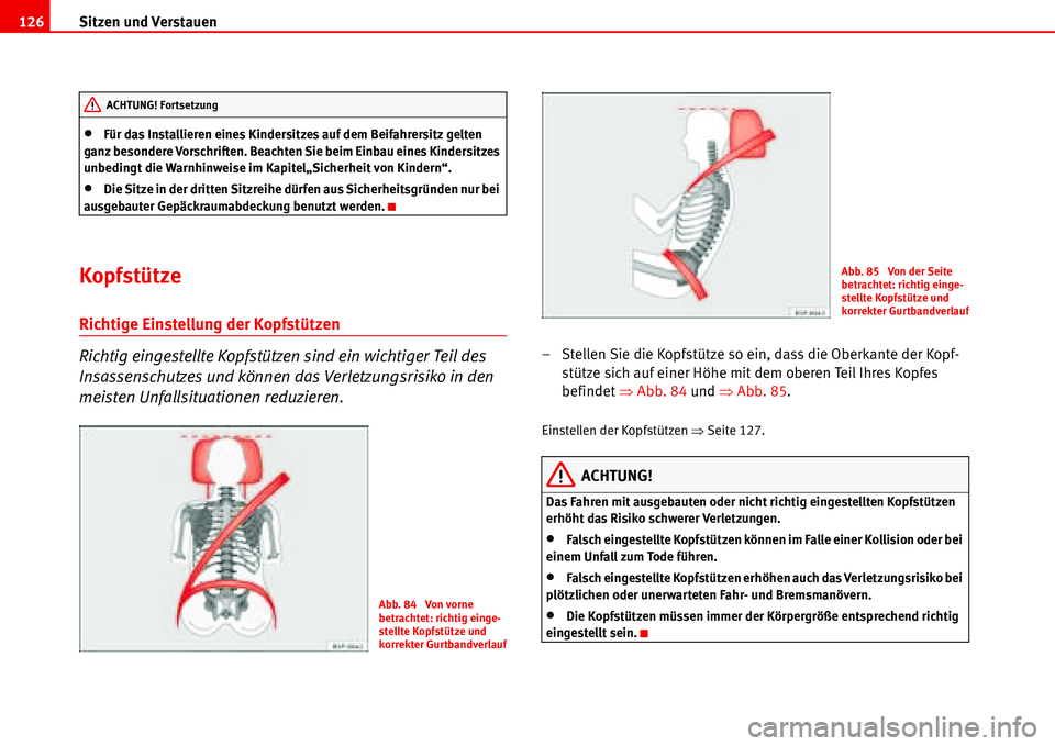 Seat Alhambra 2006  Betriebsanleitung (in German) Sitzen und Verstauen 126
•Für das Installieren eines Kindersitzes auf dem Beifahrersitz gelten 
ganz besondere Vorschriften. Beachten Sie beim Einbau eines Kindersitzes 
unbedingt die Warnhinweise 