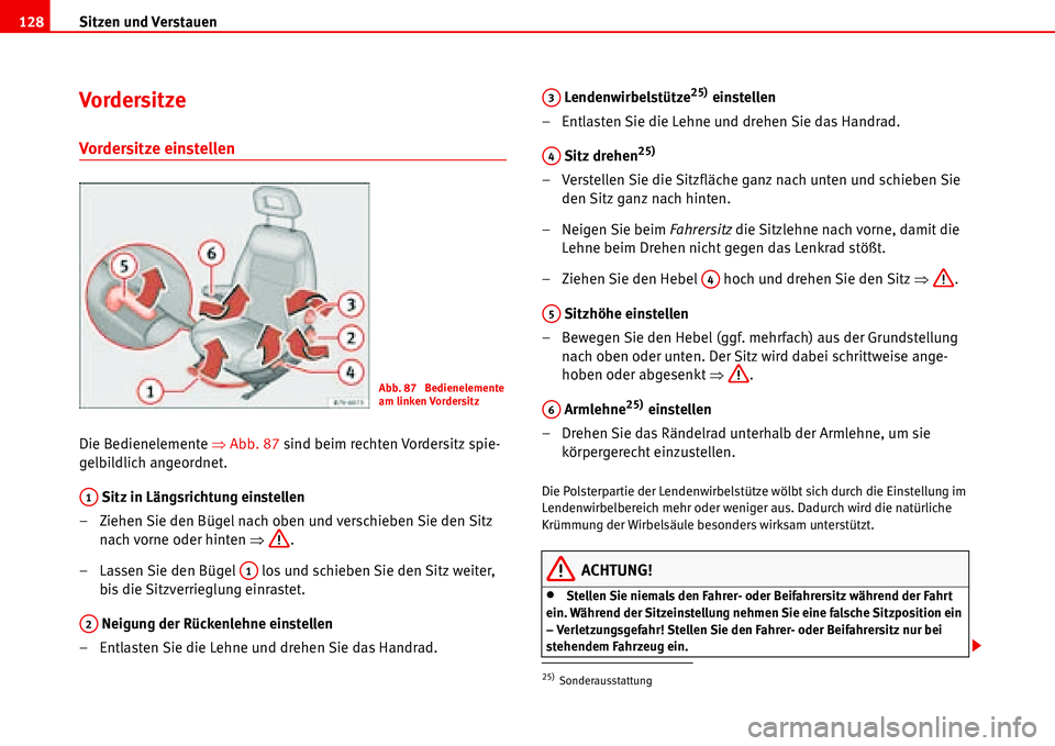 Seat Alhambra 2006  Betriebsanleitung (in German) Sitzen und Verstauen 128
Vordersitze
Vordersitze einstellen 
Die Bedienelemente �ŸAbb. 87 sind beim rechten Vordersitz spie-
gelbildlich angeordnet.
 Sitz in Längsrichtung einstellen
– Ziehen Sie 