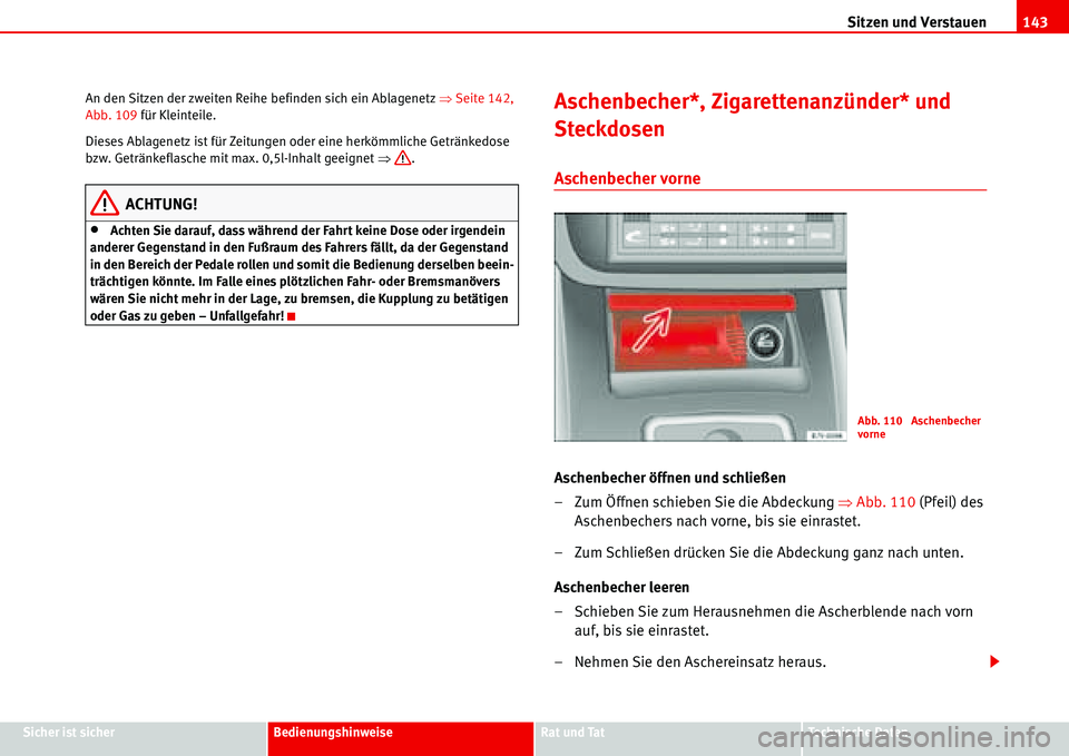 Seat Alhambra 2006  Betriebsanleitung (in German) Sitzen und Verstauen143
Sicher ist sicherBedienungshinweiseRat und TatTechnische Daten An den Sitzen der zweiten Reihe befinden sich ein Ablagenetz �ŸSeite 142, 
Abb. 109 für Kleinteile.
Dieses Abla