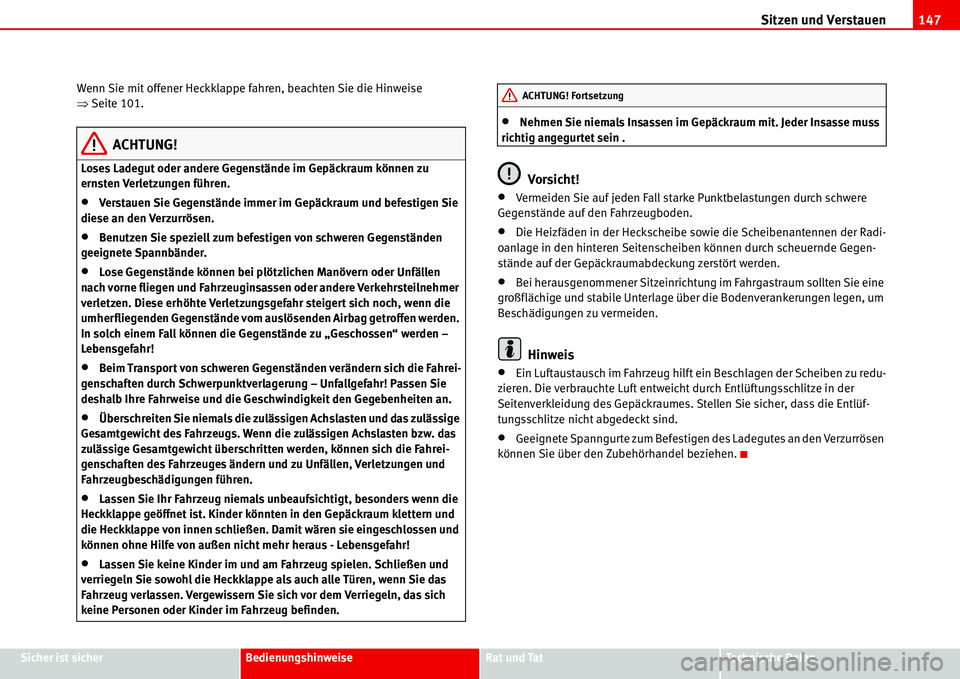 Seat Alhambra 2006  Betriebsanleitung (in German) Sitzen und Verstauen147
Sicher ist sicherBedienungshinweiseRat und TatTechnische Daten Wenn Sie mit offener Heckklappe fahren, beachten Sie die Hinweise 
�ŸSeite 101.
ACHTUNG!
Loses Ladegut oder ande