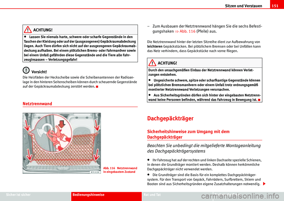 Seat Alhambra 2006  Betriebsanleitung (in German) Sitzen und Verstauen151
Sicher ist sicherBedienungshinweiseRat und TatTechnische Daten
ACHTUNG!
•Lassen Sie niemals harte, schwere oder scharfe Gegenstände in den 
Taschen der Kleidung oder auf der