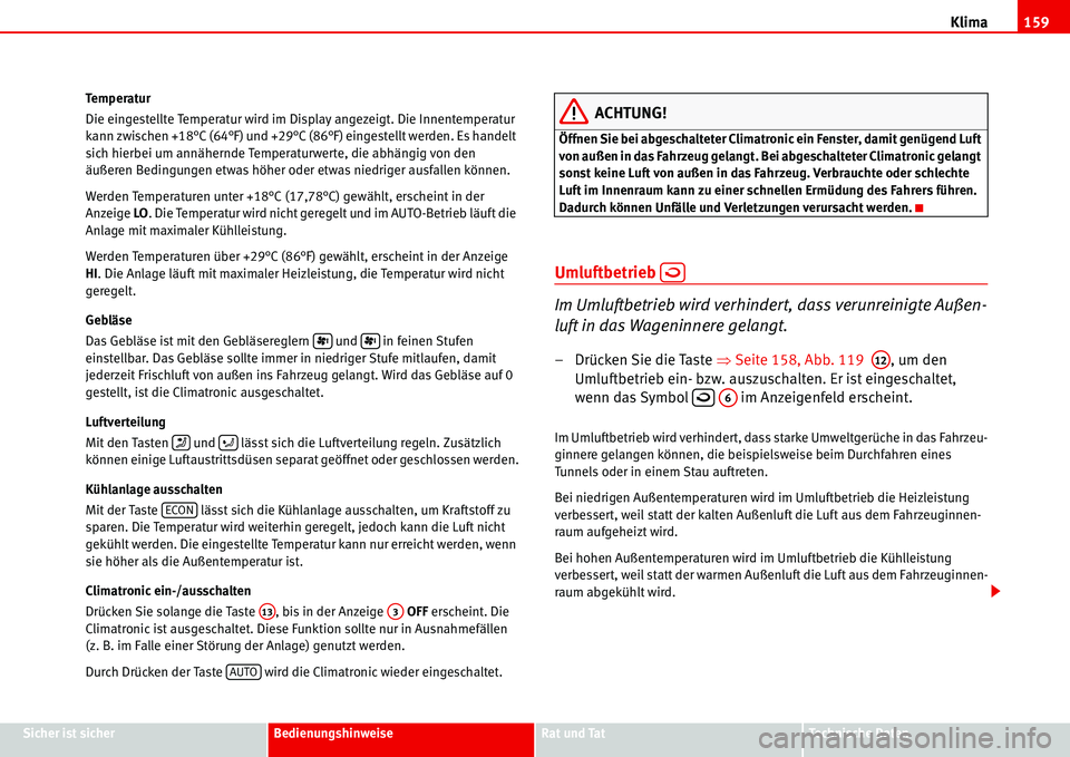 Seat Alhambra 2006 Betriebsanleitung (in German) Klima159
Sicher ist sicherBedienungshinweiseRat und TatTechnische Daten Temperatur
Die eingestellte Temperatur wird im Display angezeigt. Die Innentemperatur
kann zwischen +18°C (64°F) und +29°C ( Seat Alhambra 2006 Betriebsanleitung (in German) Klima159
Sicher ist sicherBedienungshinweiseRat und TatTechnische Daten Temperatur
Die eingestellte Temperatur wird im Display angezeigt. Die Innentemperatur
kann zwischen +18°C (64°F) und +29°C (