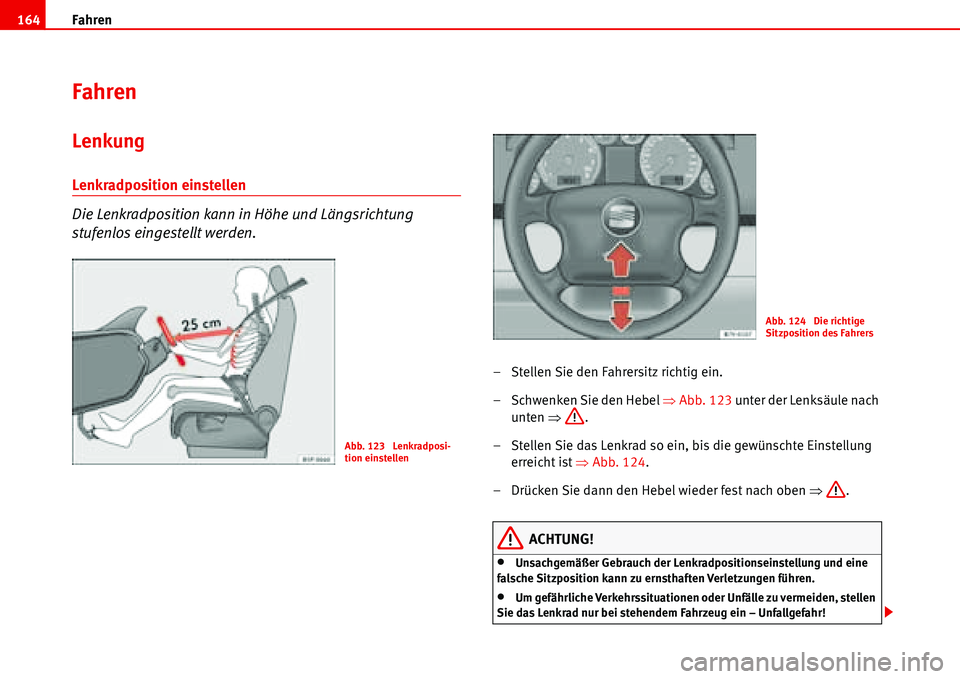Seat Alhambra 2006  Betriebsanleitung (in German) Fahren 164
Fahren
Lenkung
Lenkradposition einstellen 
Die Lenkradposition kann in Höhe und Längsrichtung 
stufenlos eingestellt werden.
– Stellen Sie den Fahrersitz richtig ein.
– Schwenken Sie 