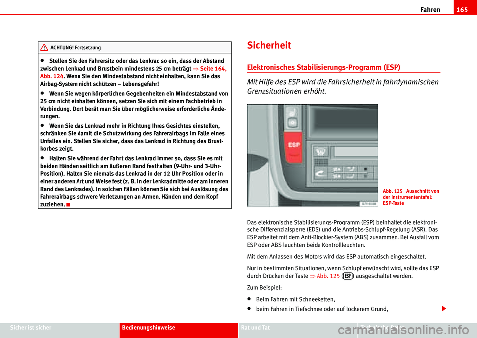 Seat Alhambra 2006  Betriebsanleitung (in German) Fahren165
Sicher ist sicherBedienungshinweiseRat und TatTechnische Daten
•Stellen Sie den Fahrersitz oder das Lenkrad so ein, dass der Abstand 
zwischen Lenkrad und Brustbein mindestens 25 cm beträ