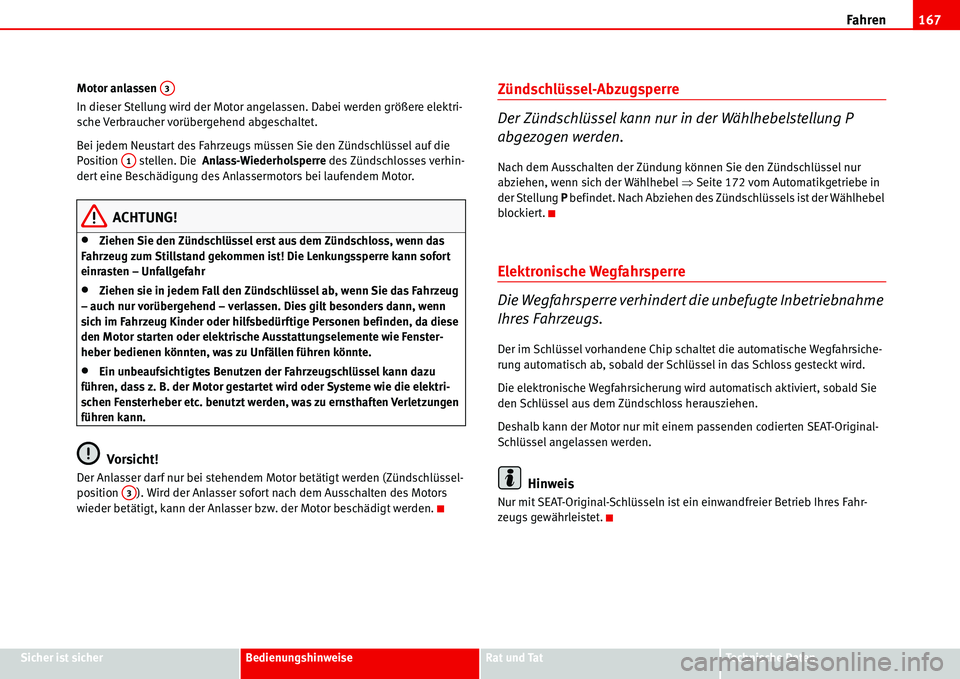 Seat Alhambra 2006  Betriebsanleitung (in German) Fahren167
Sicher ist sicherBedienungshinweiseRat und TatTechnische Daten Motor anlassen 
In dieser Stellung wird der Motor angelassen. Dabei werden größere elektri-
sche Verbraucher vorübergehend a