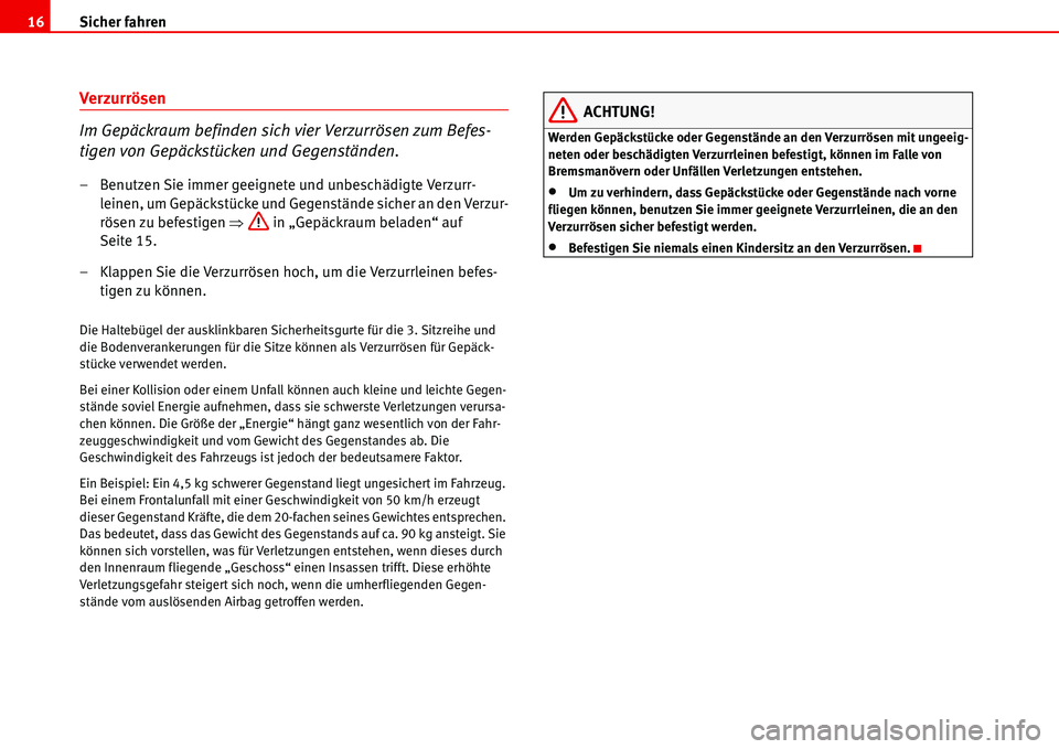 Seat Alhambra 2006  Betriebsanleitung (in German) Sicher fahren 16
Verzurrösen
Im Gepäckraum befinden sich vier Verzurrösen zum Befes-
tigen von Gepäckstücken und Gegenständen.
– Benutzen Sie immer geeignete und unbeschädigte Verzurr-
leinen