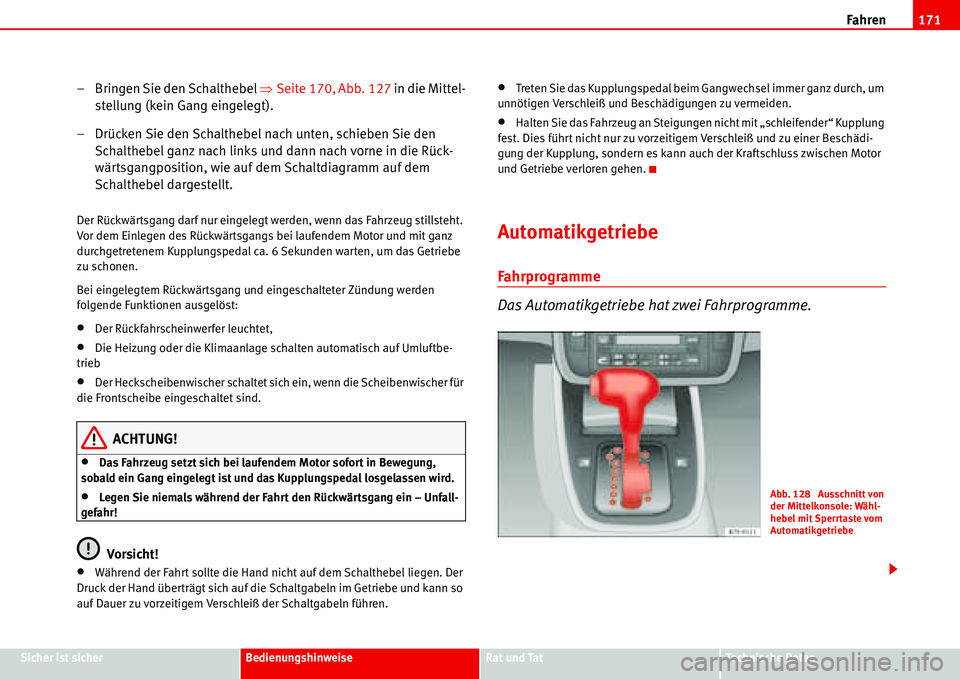 Seat Alhambra 2006  Betriebsanleitung (in German) Fahren171
Sicher ist sicherBedienungshinweiseRat und TatTechnische Daten
– Bringen Sie den Schalthebel �ŸSeite 170, Abb. 127 in die Mittel-
stellung (kein Gang eingelegt).
– Drücken Sie den Scha